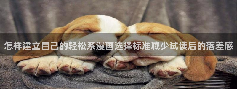 梦漫漫画热门排行榜：怎样建立自己的轻松系漫画选择标准减少试读后的落差感