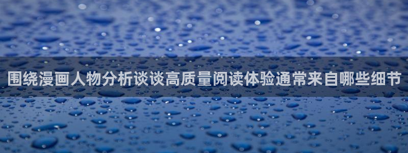梦漫漫画搜索漫画：围绕漫画人物分析谈谈高质量阅读体验通常来自哪些细节