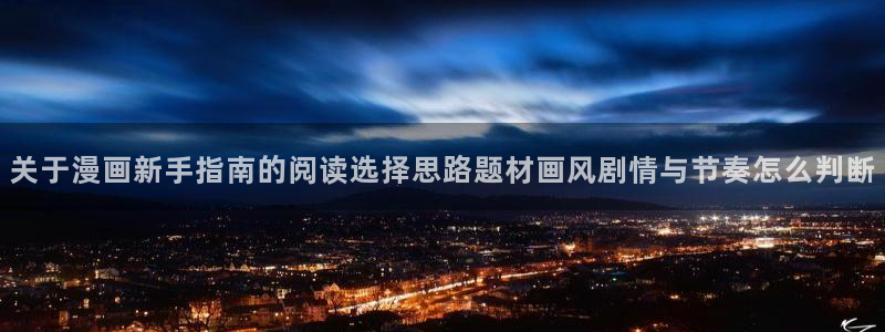 梦漫漫画软件怎么样:关于漫画新手指南的阅读选择思路题材画风剧情与节奏怎么判断